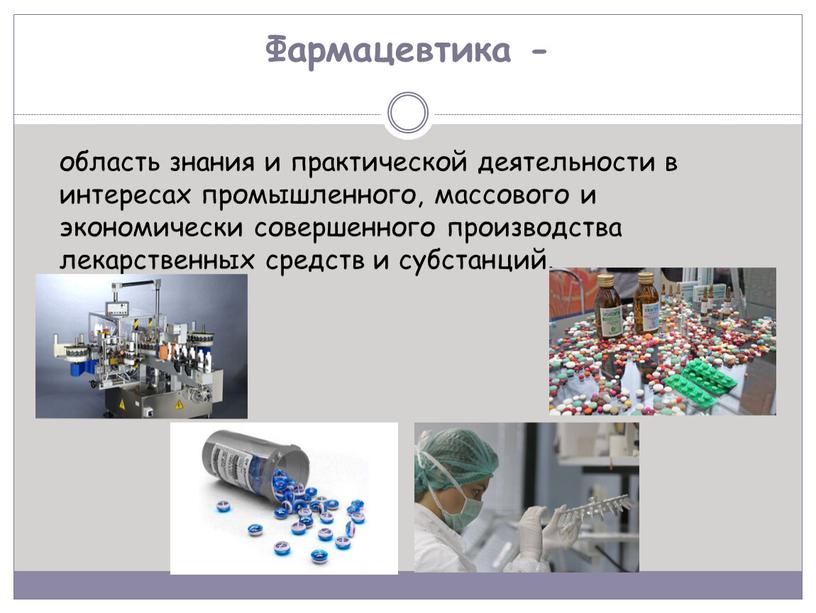 Фармацевтика - область знания и практической деятельности в интересах промышленного, массового и экономически совершенного производства лекарственных средств и субстанций
