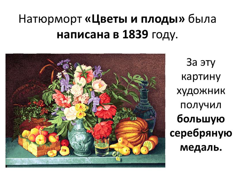 Натюрморт «Цветы и плоды» была написана в 1839 году