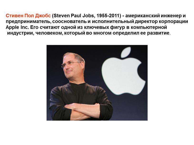 Стивен Пол Джобс (Steven Paul Jobs, 1955-2011) - американский инженер и предприниматель, сооснователь и исполнительный директор корпорации