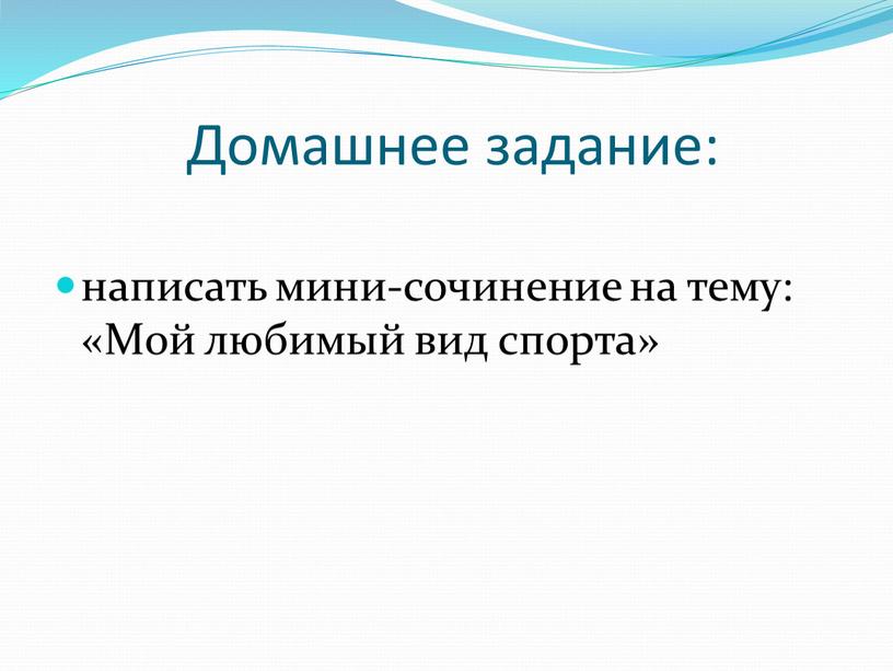 Домашнее задание: написать мини-сочинение на тему: «Мой любимый вид спорта»