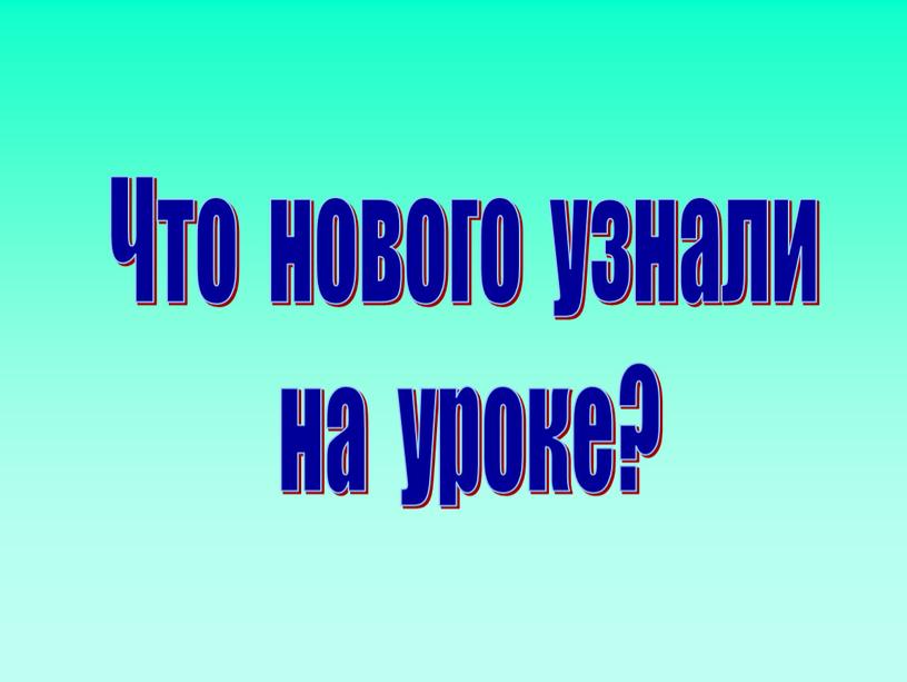 Что нового узнали на уроке?