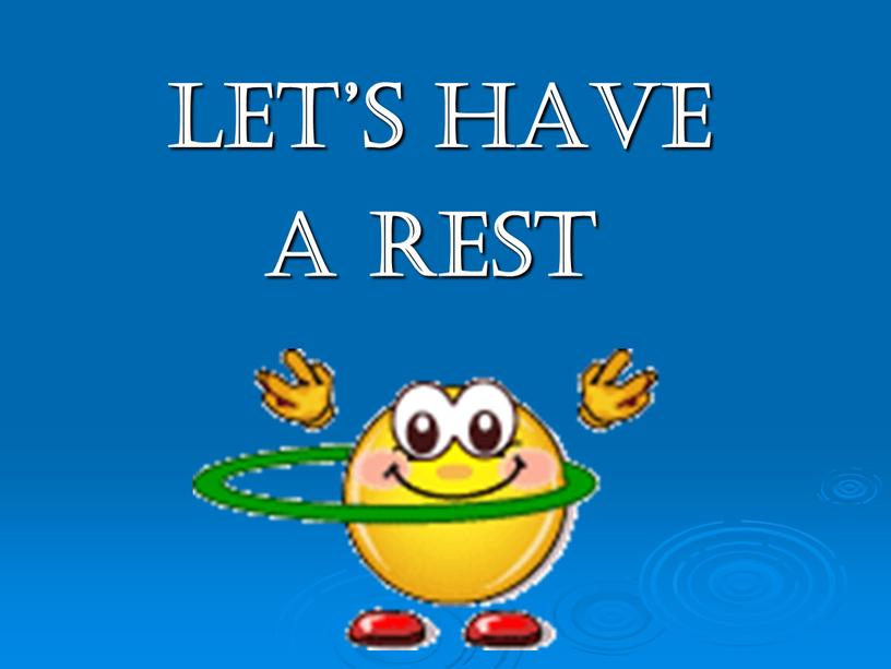 LET’S HAVE A REST