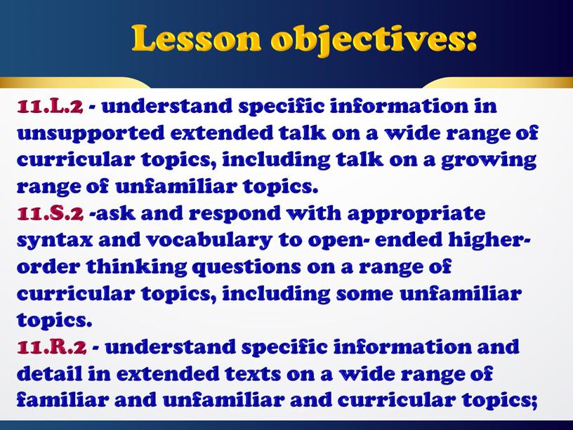 L.2 - understand specific information in unsupported extended talk on a wide range of curricular topics, including talk on a growing range of unfamiliar topics