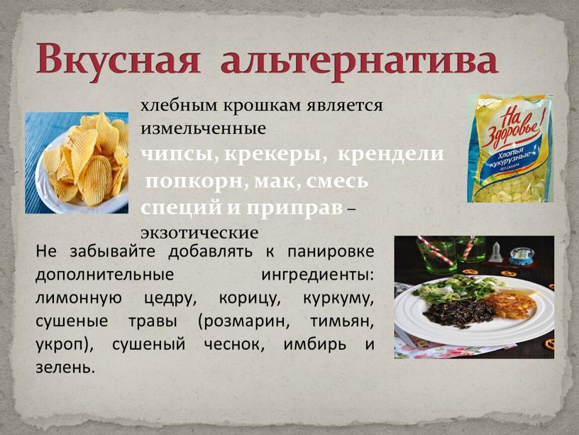 Вкусная альтернатива хлебным крошкам является измельченные чипсы, крекеры, крендели попкорн, мак, смесь специй и приправ – экзотические