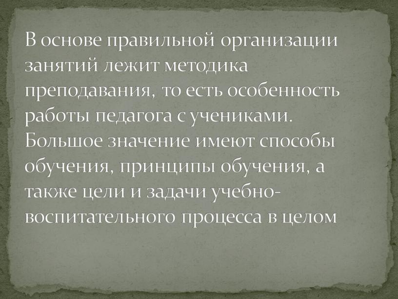 В основе правильной организации занятий лежит методика преподавания, то есть особенность работы педагога с учениками