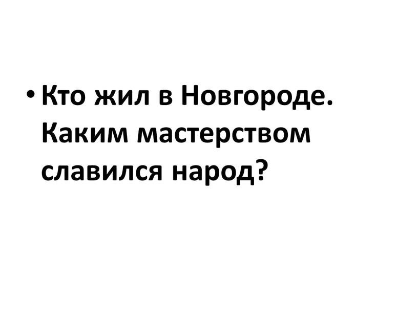 Кто жил в Новгороде. Каким мастерством славился народ?