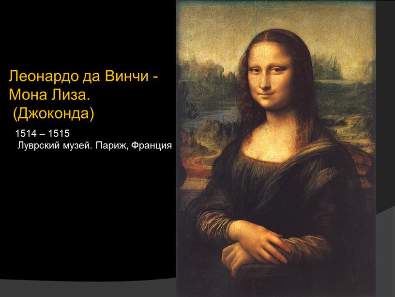 Леонардо да Винчи - Мона Лиза. (Джоконда) 1514 – 1515