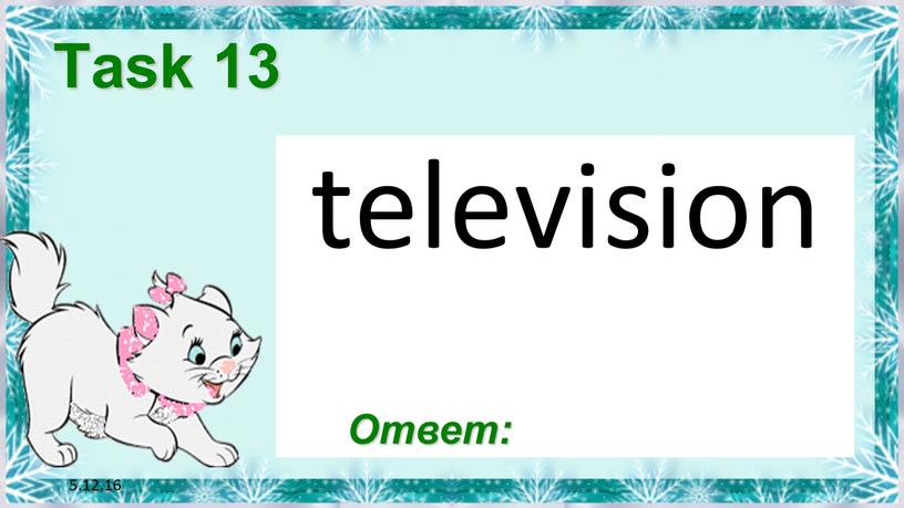 5.12.16 Task 13 television Ответ: