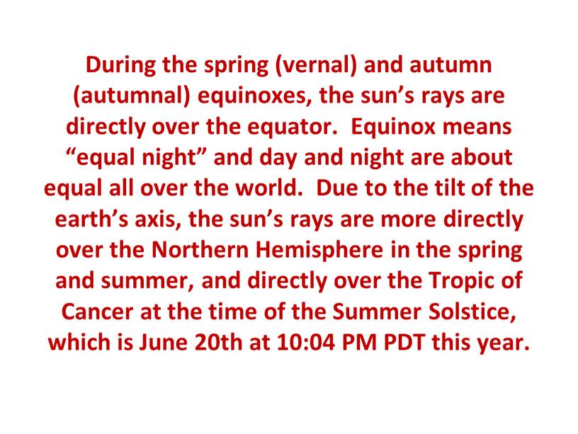 During the spring (vernal) and autumn (autumnal) equinoxes, the sun’s rays are directly over the equator