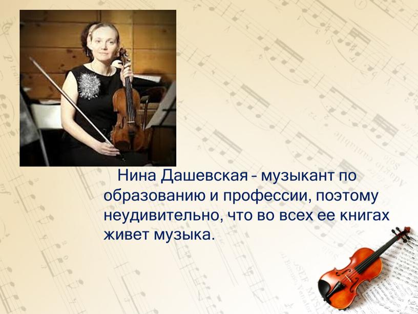 Нина Дашевская – музыкант по образованию и профессии, поэтому неудивительно, что во всех ее книгах живет музыка
