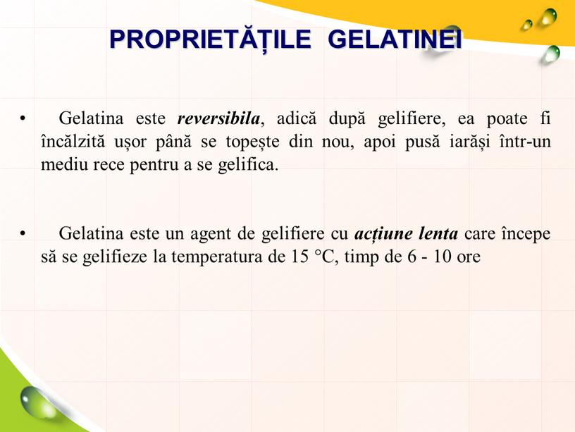 GELATINEI Gelatina este reversibila , adică după gelifiere, ea poate fi încălzită ușor până se topește din nou, apoi pusă iarăși într-un mediu rece pentru…