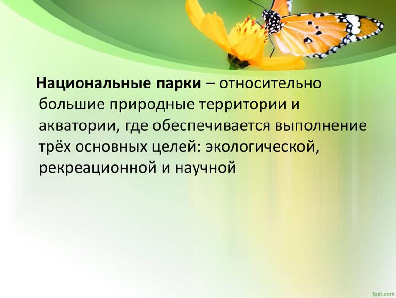 Национальные парки – относительно большие природные территории и акватории, где обеспечивается выполнение трёх основных целей: экологической, рекреационной и научной