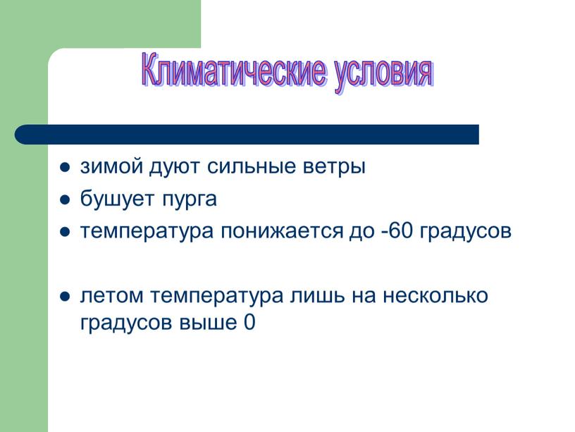 зимой дуют сильные ветры бушует пурга температура понижается до -60 градусов летом температура лишь на несколько градусов выше 0 Климатические условия