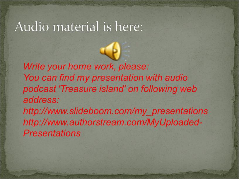 Audio material is here: Write your home work, please: