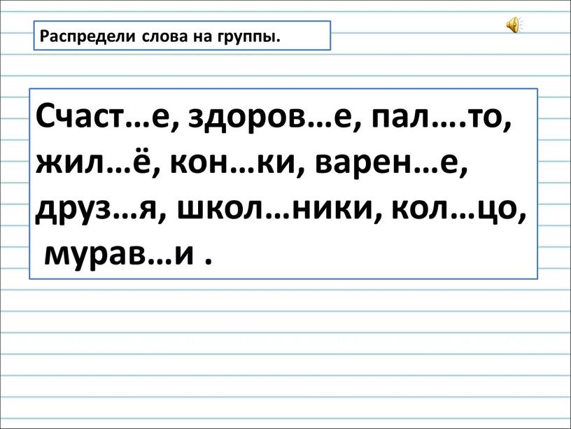 Распредели слова на группы. Счаст…е, здоров…е, пал…