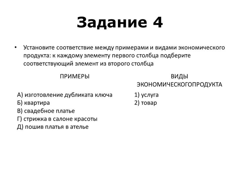 Задание 4 Установите соответствие между примерами и видами экономического продукта: к каждому элементу первого столбца подберите соответствующий элемент из второго столбца