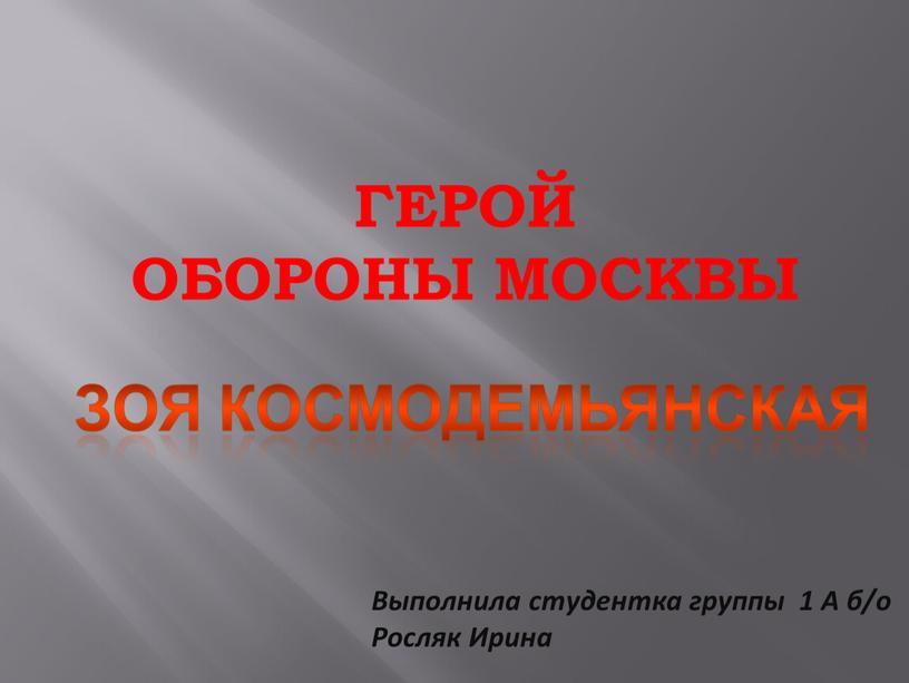 ГЕРОЙ ОБОРОНЫ МОСКВЫ Выполнила студентка группы 1