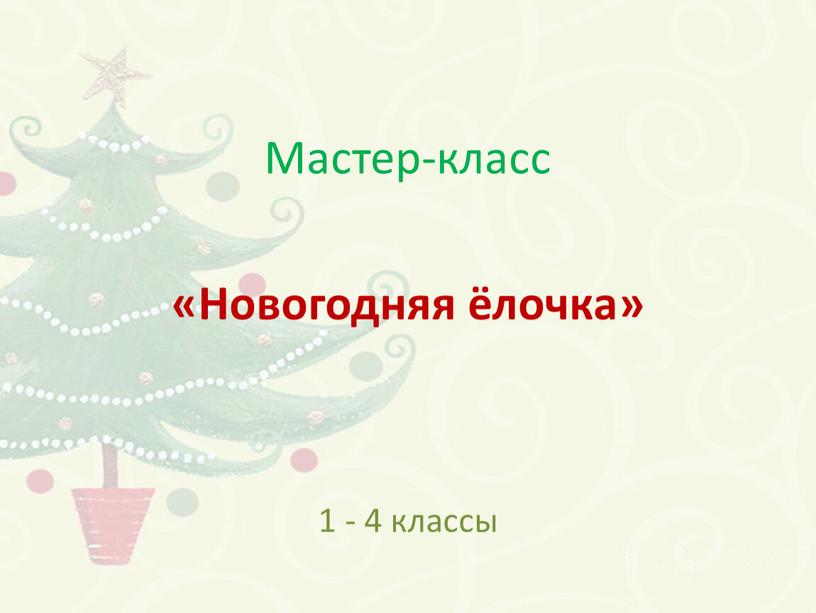 Мастер-класс «Новогодняя ёлочка» 1 - 4 классы