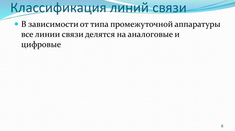 Классификация линий связи В зависимости от типа промежуточной аппаратуры все линии связи делятся на аналоговые и цифровые 8