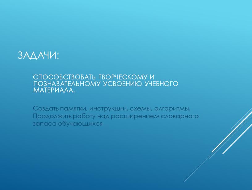 ЗАДАЧИ: Способствовать творческому и познавательному усвоению учебного материала