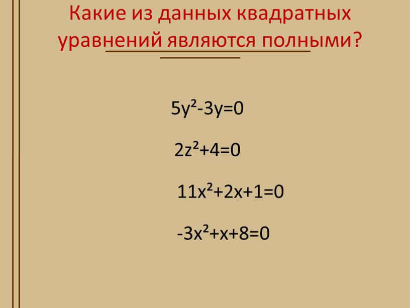 Какие из данных квадратных уравнений являются полными? 5у²-3у=0 2z²+4=0 11x²+2x+1=0 -3x²+x+8=0