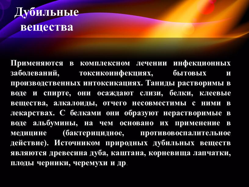 Дубильные вещества Применяются в комплексном лечении инфекционных заболеваний, токсикоинфекциях, бытовых и производственных интоксикациях