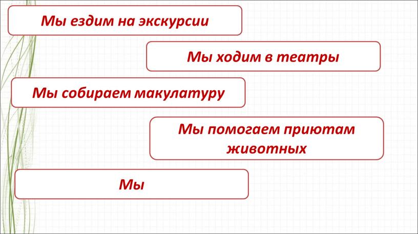 Мы ездим на экскурсии Мы ходим в театры