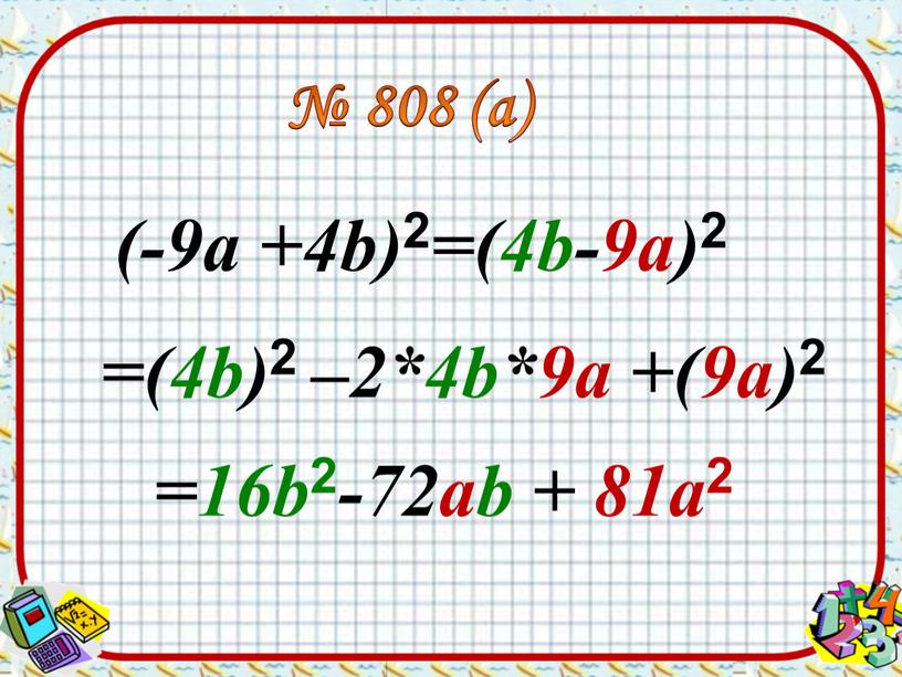 (-9а +4b) 2 =(4b-9а) 2 =(4b) 2 –2*4b*9а +(9а) 2 № 808 (а) =16b 2 -72аb + 81а 2