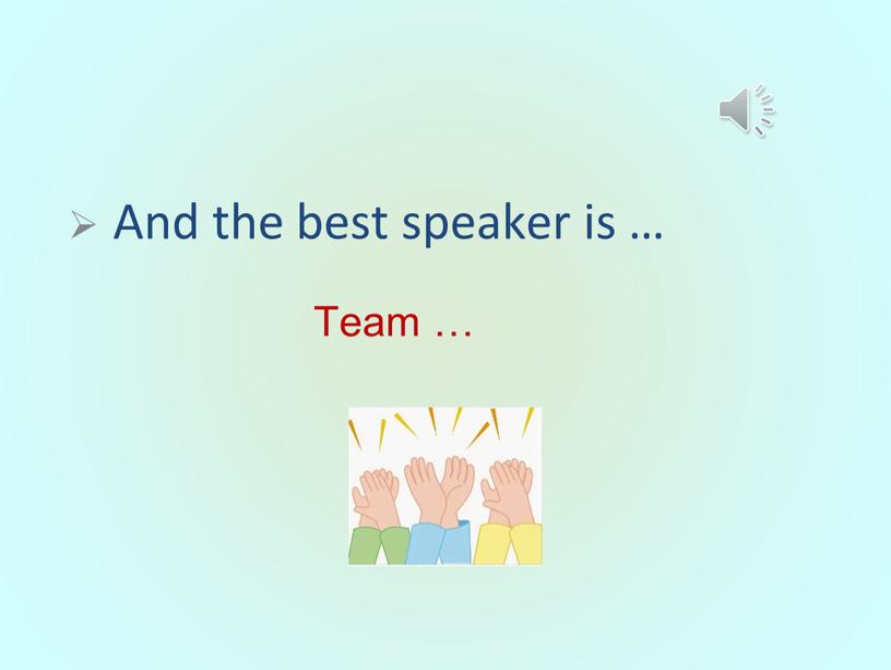 And the best speaker is … Team …