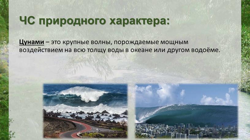 ЧС природного характера: Цунами – это крупные волны, порождаемые мощным воздействием на всю толщу воды в океане или другом водоёме