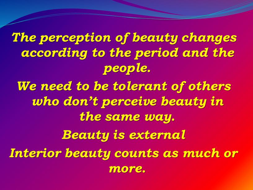 The perception of beauty changes according to the period and the people