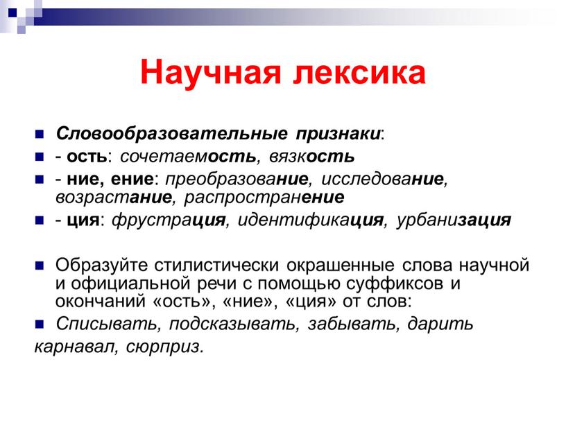 Научная лексика Словообразовательные признаки : - ость : сочетаем ость , вязк ость - ние, ение : преобразова ние , исследова ние , возраст ание…