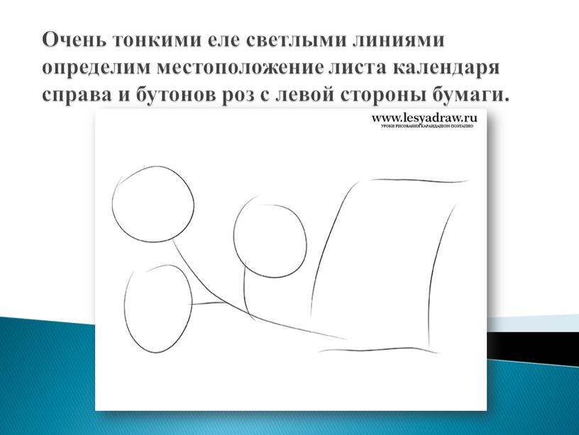 Очень тонкими еле светлыми линиями определим местоположение листа календаря справа и бутонов роз с левой стороны бумаги