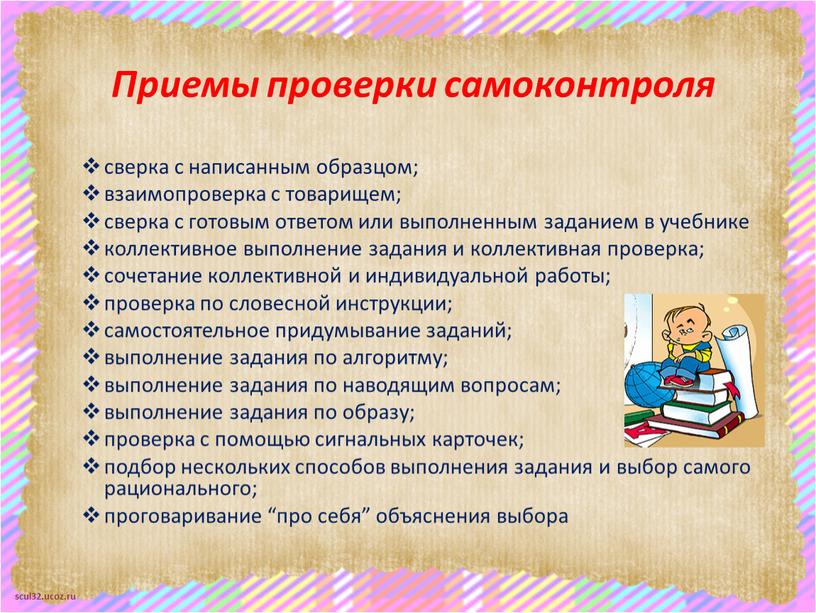 Приемы проверки самоконтроля сверка с написанным образцом; взаимопроверка с товарищем; сверка с готовым ответом или выполненным заданием в учебнике коллективное выполнение задания и коллективная проверка;…