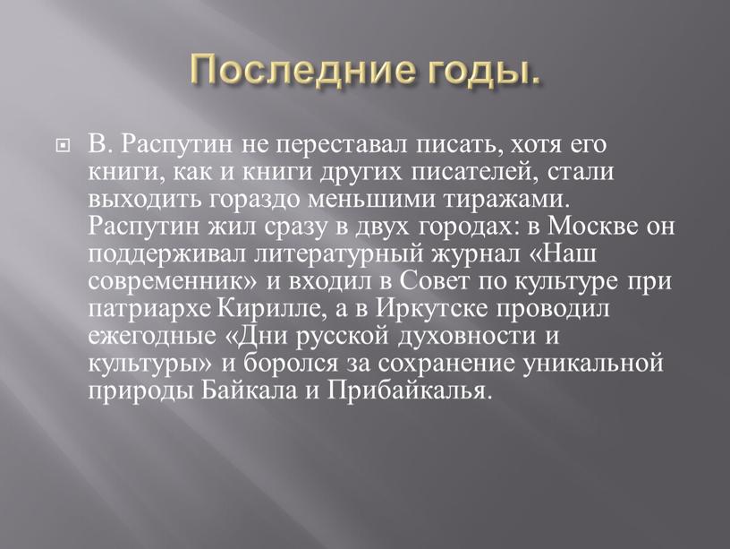 Последние годы. В. Распутин не переставал писать, хотя его книги, как и книги других писателей, стали выходить гораздо меньшими тиражами