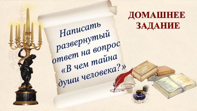 ДОМАШНЕЕ ЗАДАНИЕ Написать развернутый ответ на вопрос «В чем тайна души человека?»