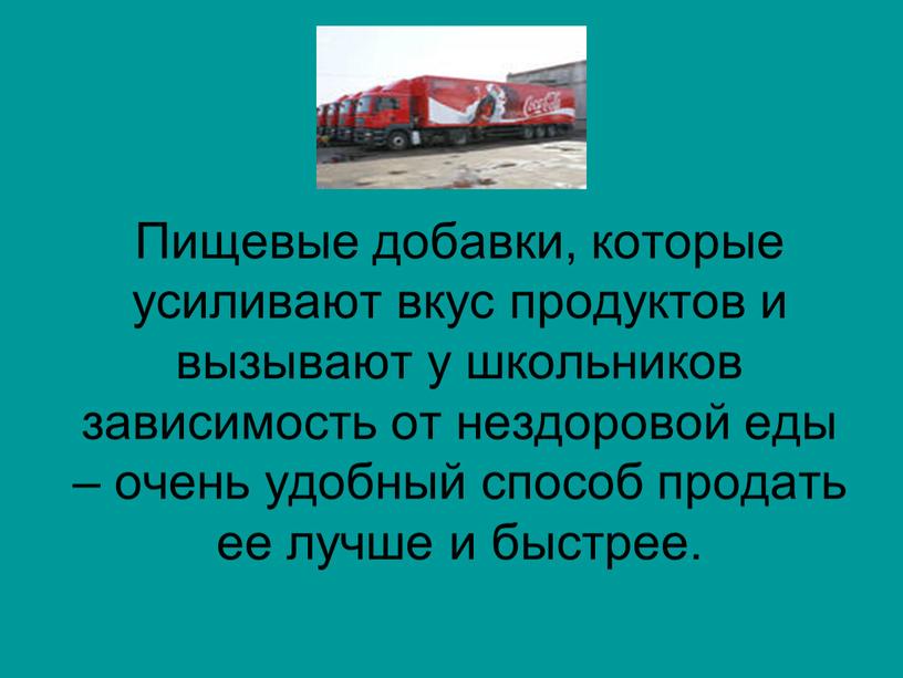 Пищевые добавки, которые усиливают вкус продуктов и вызывают у школьников зависимость от нездоровой еды – очень удобный способ продать ее лучше и быстрее