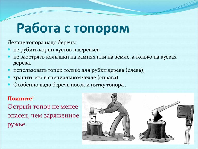 Работа с топором Лезвие топора надо беречь: не рубить корни кустов и деревьев, не заострять колышки на камнях или на земле, а только на кусках…