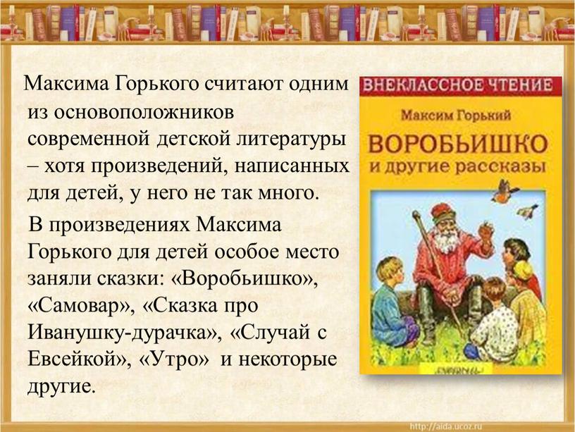 Максима Горького считают одним из основоположников современной детской литературы – хотя произведений, написанных для детей, у него не так много