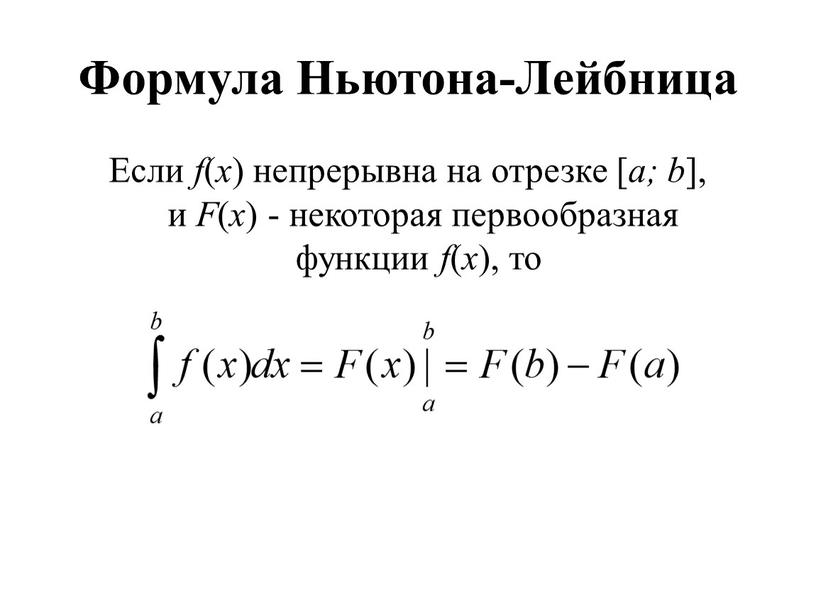 Формула Ньютона-Лейбница Если f ( x ) непрерывна на отрезке [ a; b ], и