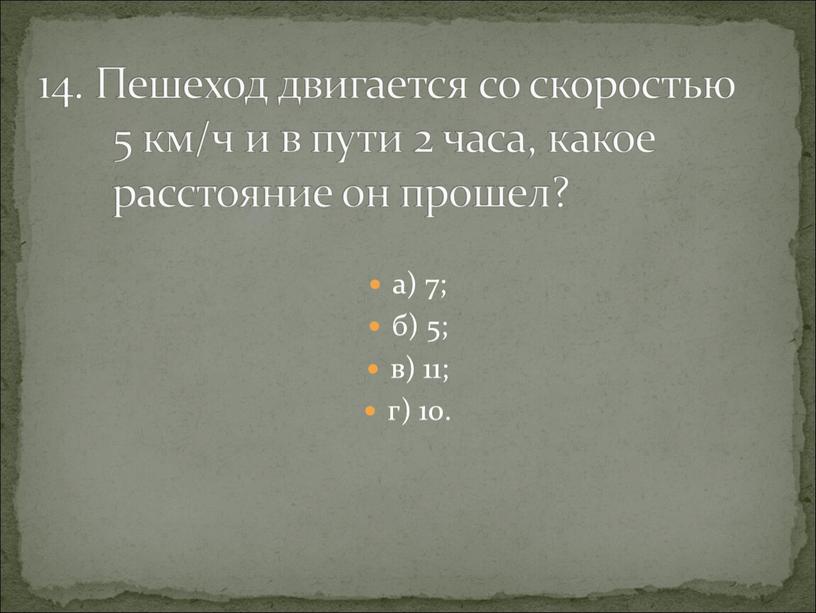 Пешеход двигается со скоростью 5 км/ч и в пути 2 часа, какое расстояние он прошел?