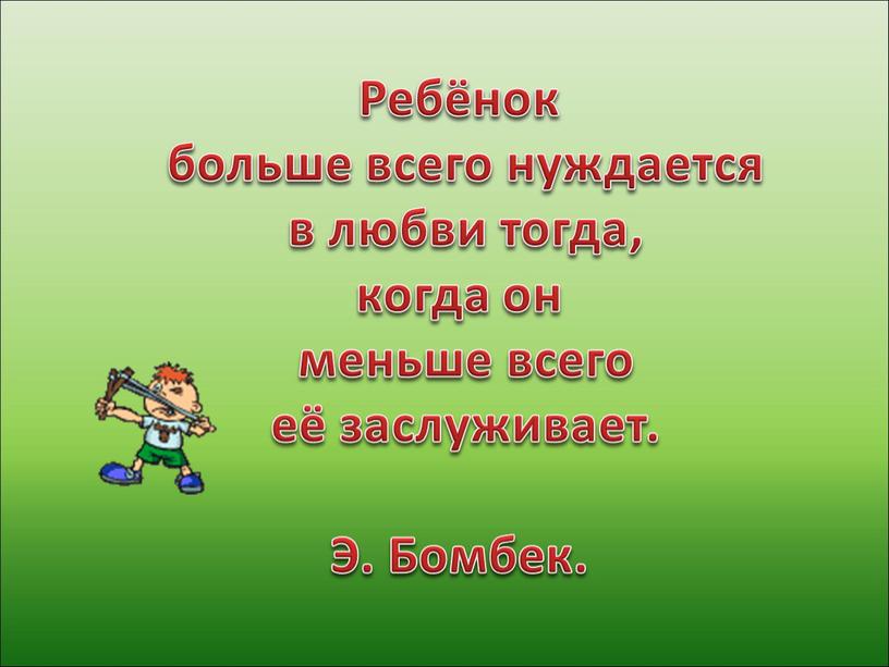 Ребёнок больше всего нуждается в любви тогда, когда он меньше всего её заслуживает