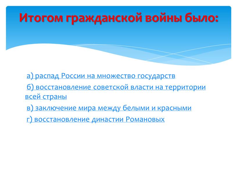 России на множество государств б) восстановление советской власти на территории всей страны в) заключение мира между белыми и красными г) восстановление династии