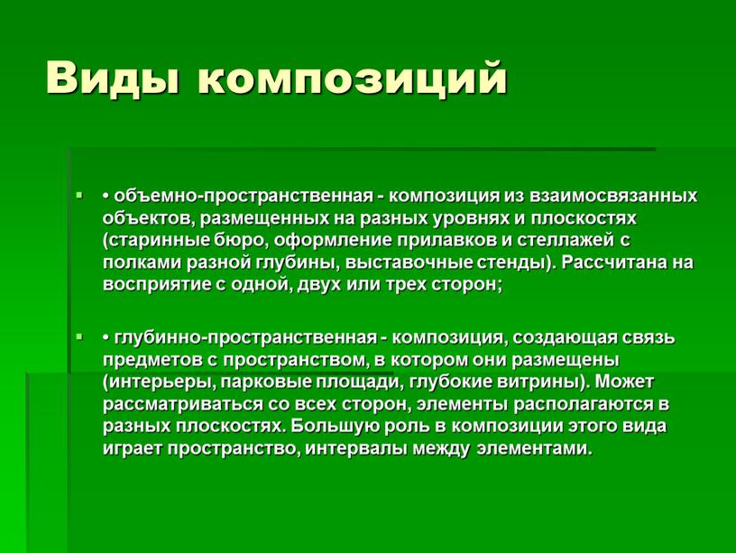 Виды композиций • объемно-пространственная - композиция из взаимосвязанных объектов, размещенных на разных уровнях и плоскостях (старинные бюро, оформление прилавков и стеллажей с полками разной глубины,…