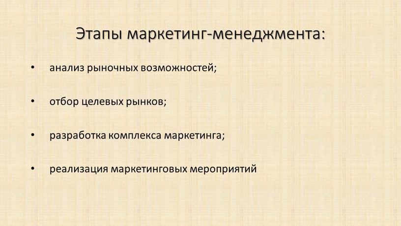 Этапы маркетинг-менеджмента: анализ рыночных возможностей; отбор целевых рынков; разработка комплекса маркетинга; реализация маркетинговых мероприятий