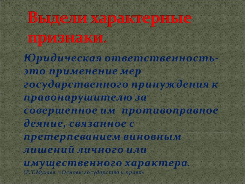 Выдели характерные признаки . Юридическая ответственность- это применение мер государственного принуждения к правонарушителю за совершенное им противоправное деяние, связанное с претерпеванием виновным лишений личного или…