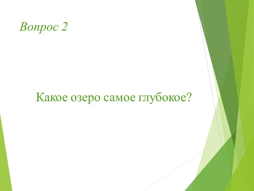 Вопрос 2 Какое озеро самое глубокое?