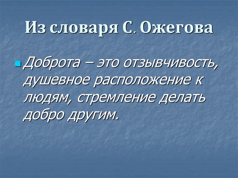 Из словаря С. Ожегова Доброта – это отзывчивость, душевное расположение к людям, стремление делать добро другим