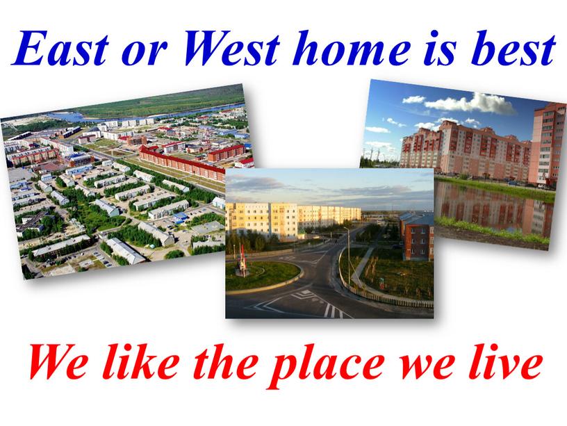 We like the place we live East or