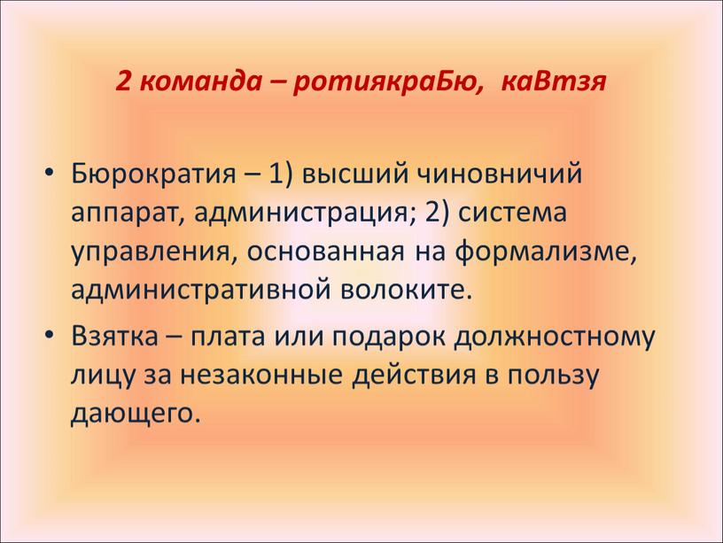 Бю, каВтзя Бюрократия – 1) высший чиновничий аппарат, администрация; 2) система управления, основанная на формализме, административной волоките